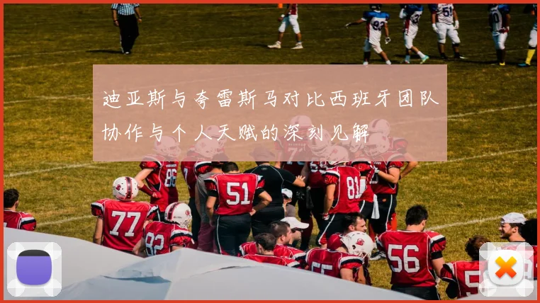 迪亚斯与夸雷斯马对比西班牙团队协作与个人天赋的深刻见解