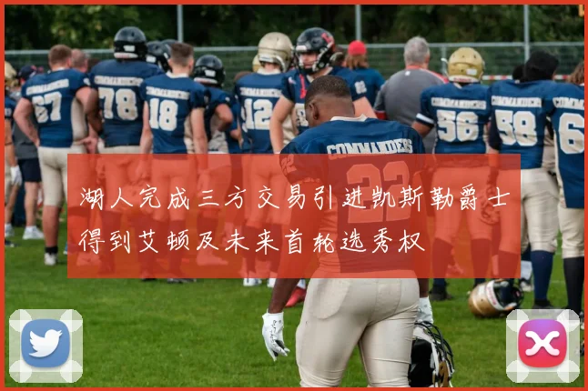 湖人完成三方交易引进凯斯勒爵士得到艾顿及未来首轮选秀权