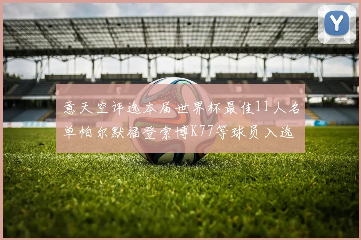 意天空评选本届世界杯最佳11人名单帕尔默福登索博K77等球员入选